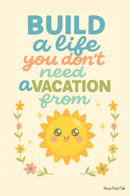Build a life you don't need a vacation from