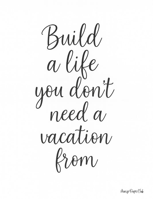 Build a Life You Don’t Need a Vacation From