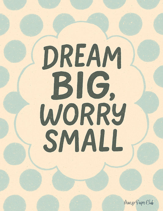 Dream Big, Worry Small