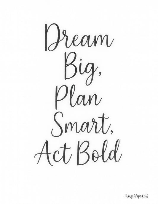Dream Big, Plan Smart, Act Bold Black and White