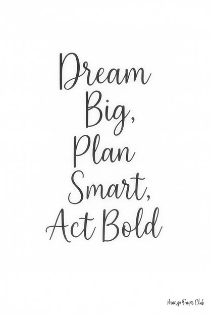 Dream Big, Plan Smart, Act Bold Black and White