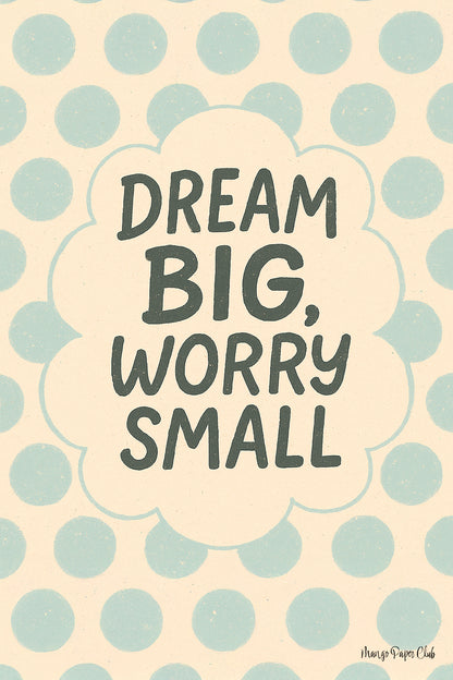 Dream Big, Worry Small