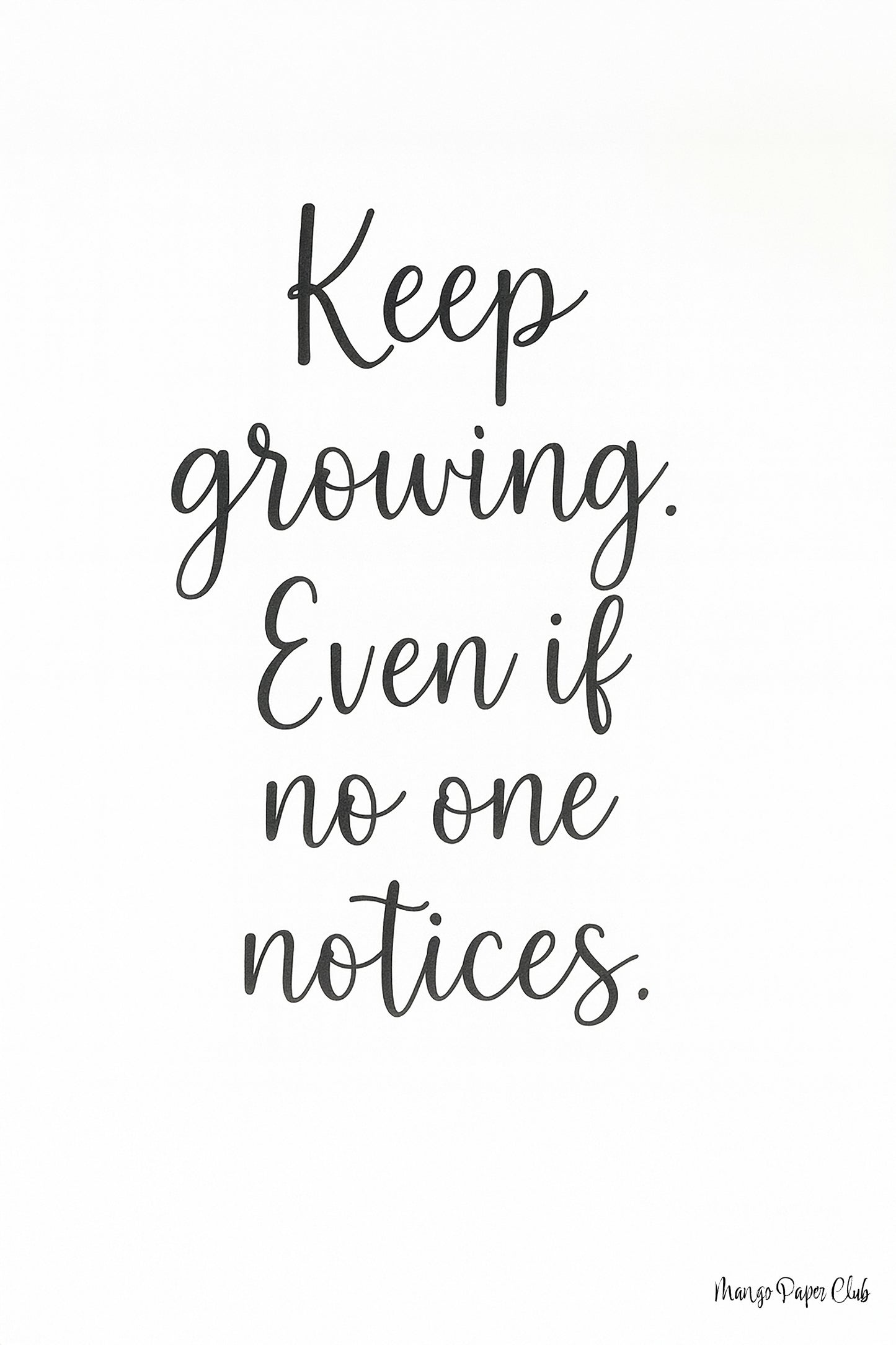 Keep growing. Even if no one notices.