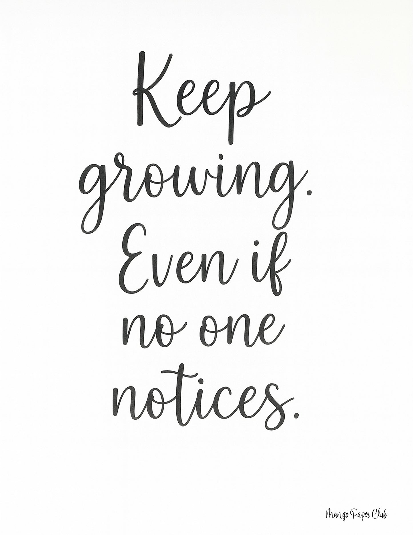 Keep growing. Even if no one notices.
