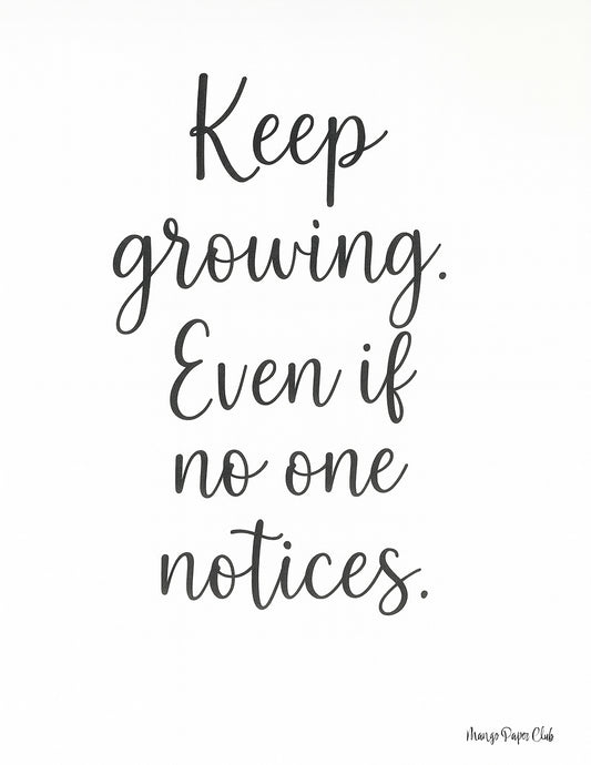 Keep growing. Even if no one notices.