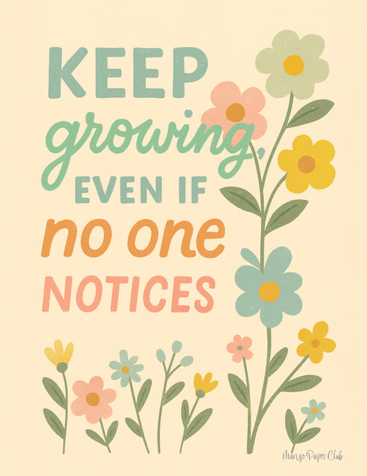 Keep growing. Even if no one notices